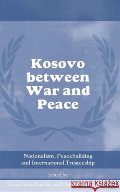 Kosovo Between War and Peace: Nationalism, Peacebuilding and International Trusteeship Knudsen, Tonny Brems 9780714655987 Routledge