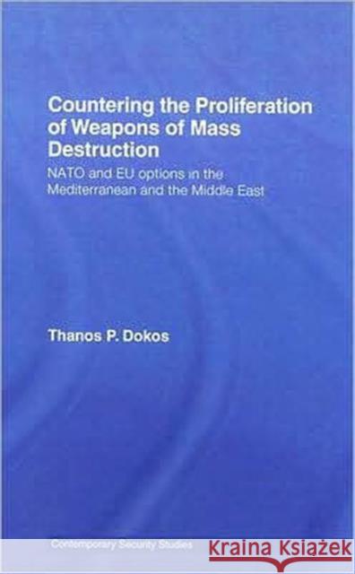 Countering the Proliferation of Weapons of Mass Destruction: NATO and Eu Options in the Mediterranean and the Middle East Dokos, Thanos P. 9780714656069 Frank Cass Publishers