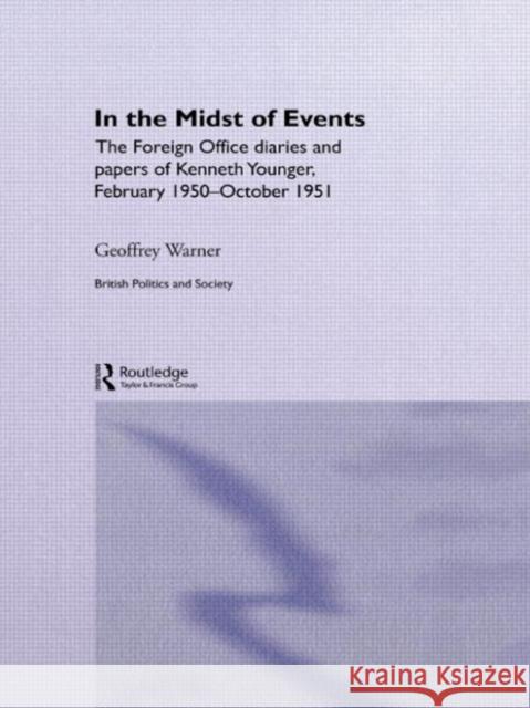 In the Midst of Events: The Foreign Office Diaries and Papers of Kenneth Younger, February 1950-October 1951 Warner, Geoffrey 9780714656229 Routledge