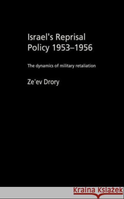 Israel's Reprisal Policy, 1953-1956: The Dynamics of Military Retaliation Drory, Ze'ev 9780714656328 Frank Cass Publishers