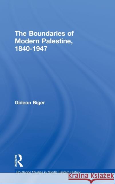 The Boundaries of Modern Palestine, 1840-1947 Gideon Biger Biger Gideon 9780714656540