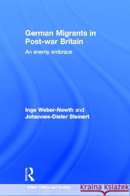 German Migrants in Post-War Britain : An Enemy Embrace Johannes-Dieter Steinert J. Steinert Inge Weber-Newth 9780714656571