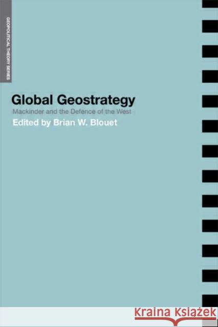 Global Geostrategy : Mackinder and the Defence of the West Brian W. Blouet 9780714657004 Frank Cass Publishers