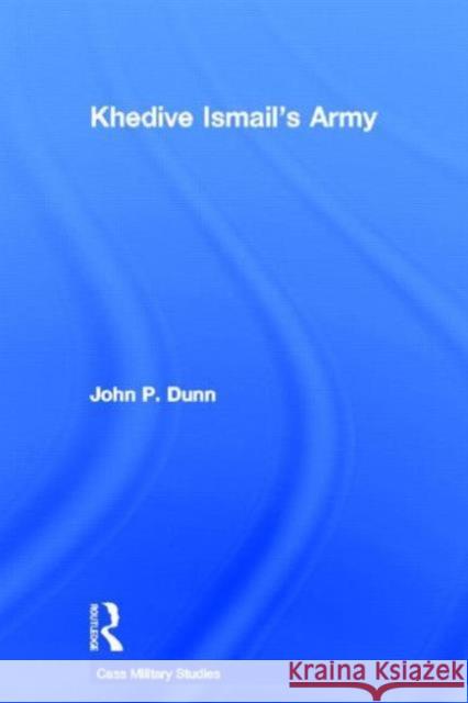 Khedive Ismail's Army John P. Dunn 9780714657042