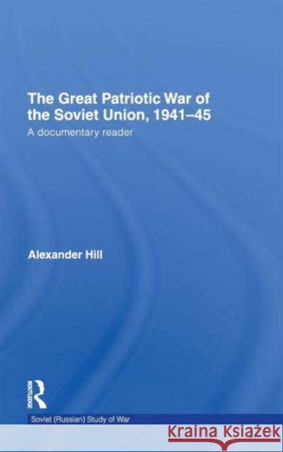 The Great Patriotic War of the Soviet Union, 1941-45: A Documentary Reader Hill, Alexander 9780714657127