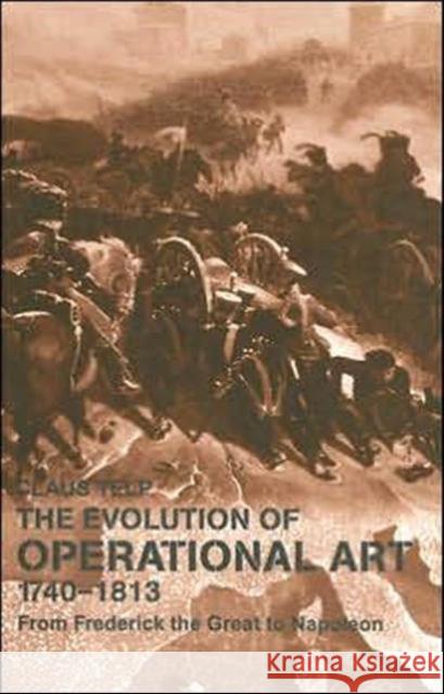 Evolution of Operational Art 1740-1813: From Frederick the Great to Napoleon Telp, Claus 9780714657226 Frank Cass Publishers