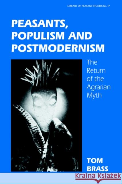 Peasants, Populism and Postmodernism: The Return of the Agrarian Myth Brass, Tom 9780714680002 Frank Cass Publishers