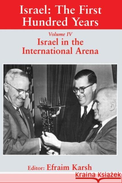 Israel: The First Hundred Years : Volume IV: Israel in the International Arena Efraim Karsh 9780714680217 Frank Cass Publishers