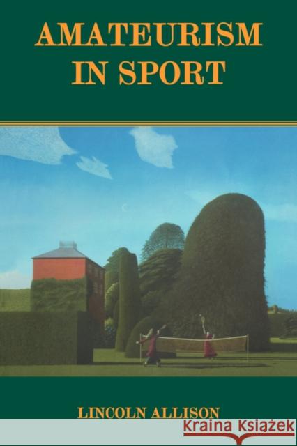 Amateurism in Sport: An Analysis and Defence Allison, Lincoln 9780714680309 Frank Cass Publishers