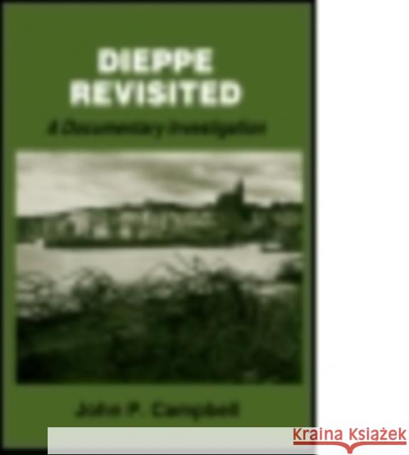 Dieppe Revisited: A Documentary Investigation John P. Campbell John P. Campbell  9780714680361 Taylor & Francis