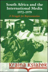 South Africa and the International Media, 1972-1979: A Struggle for Representation James Sanders 9780714680415