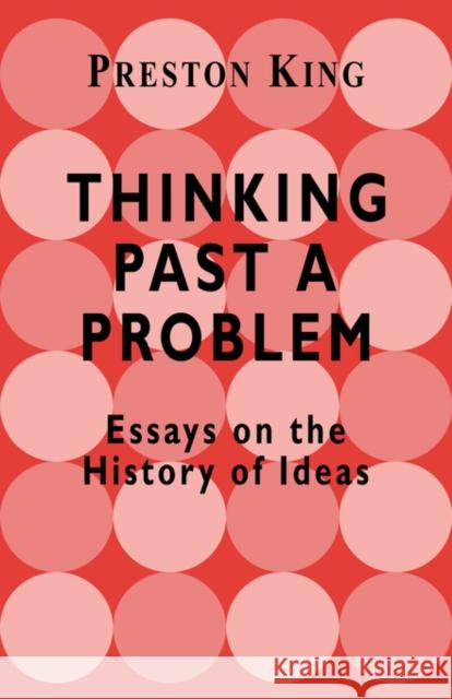 Thinking Past a Problem: Essays on the History of Ideas King, Professor Preston 9780714680422 Frank Cass Publishers