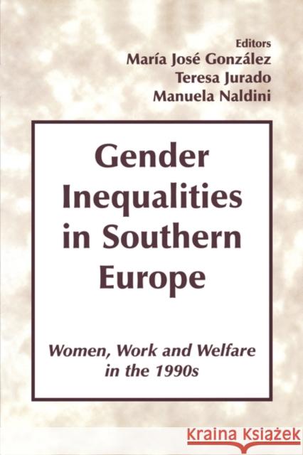 Gender Inequalities in Southern Europe: Woman, Work and Welfare in the 1990s Gonzalez, Maria Jose 9780714680842