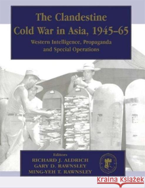 The Clandestine Cold War in Asia, 1945-65: Western Intelligence, Propaganda and Special Operations Aldrich, Richard J. 9780714680965 Frank Cass Publishers