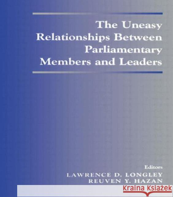 The Uneasy Relationships Between Parliamentary Members and Leaders Lawrence D. Longley Reuven Y. Hazan 9780714681108 Frank Cass Publishers