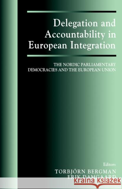 Delegation and Accountability in European Integration: The Nordic Parliamentary Democracies and the European Union Bergman, Torbjorn 9780714681153 Frank Cass Publishers