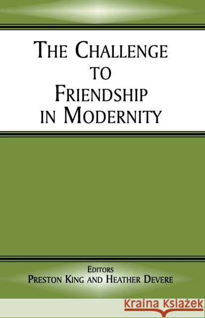 The Challenge to Friendship in Modernity Preston T. King Heather Devere 9780714681184 Frank Cass Publishers