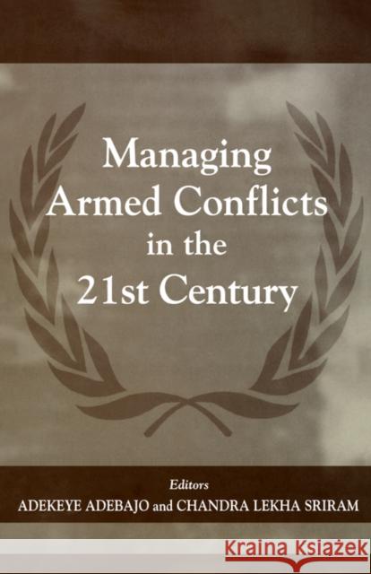 Managing Armed Conflicts in the 21st Century Adekeye Adebajo Chandra Lekha Sriram 9780714681368