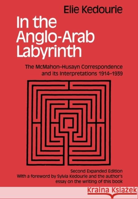 In the Anglo-Arab Labyrinth: The McMahon-Husayn Correspondence and its Interpretations 1914-1939 Kedouri, Elie 9780714681399 Frank Cass Publishers