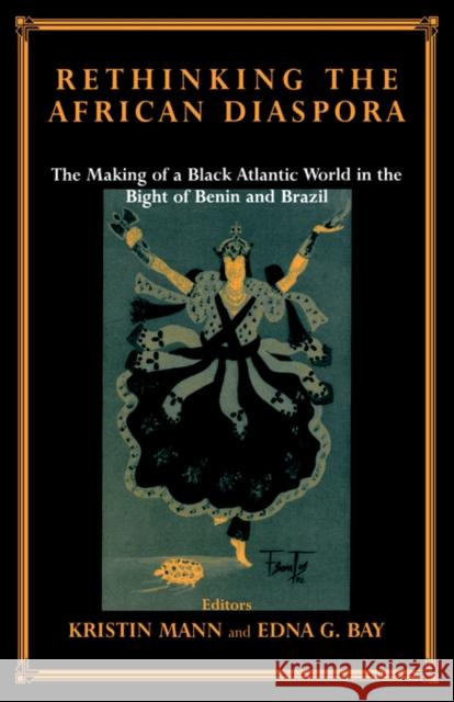 Rethinking the African Diaspora: The Making of a Black Atlantic World in the Bight of Benin and Brazil Bay, Edna G. 9780714681580 Routledge