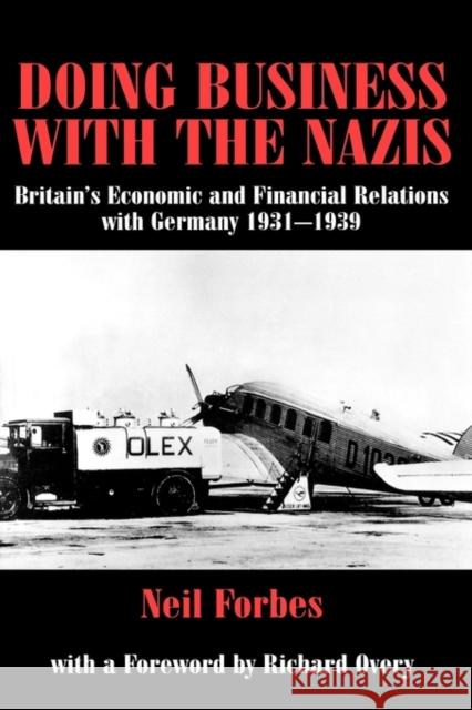 Doing Business with the Nazis: Britain's Economic and Financial Relations with Germany 1931-39 Forbes, Neil 9780714681689
