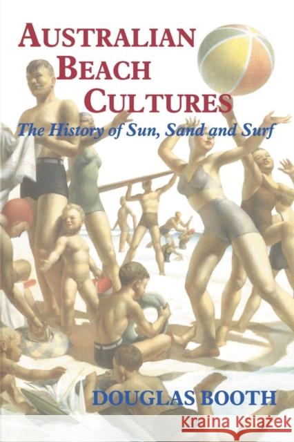 Australian Beach Cultures: The History of Sun, Sand and Surf Booth, Douglas 9780714681788 Frank Cass Publishers