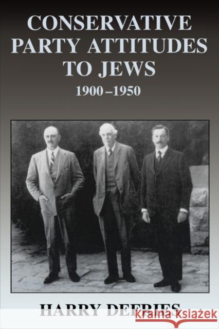 Conservative Party Attitudes to Jews: 1900-1950 Defries, Harry 9780714682068