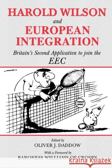 Harold Wilson and European Integration: Britain's Second Application to Join the EEC Daddow, Oliver J. 9780714682075