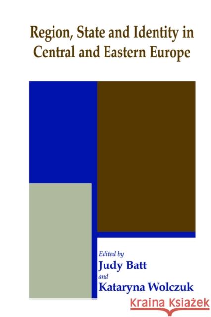 Region, State and Identity in Central and Eastern Europe Judy Batt Judy Batt Kataryna Wolczuk 9780714682259 Routledge