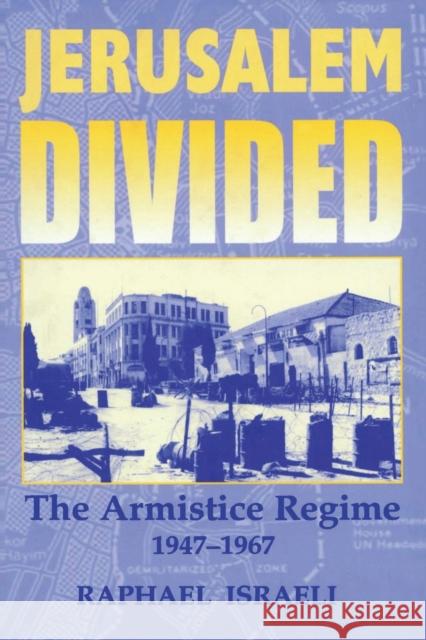 Jerusalem Divided: The Armistice Regime 1947-1967 Israeli, Raphael 9780714682419 Frank Cass Publishers