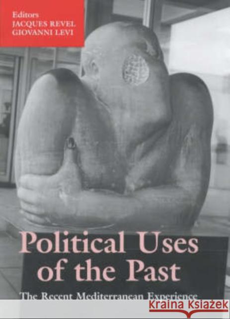 Political Uses of the Past: The Recent Mediterranean Experiences Levi, Giovanni 9780714682440 Frank Cass Publishers