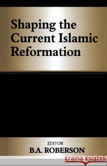 Shaping the Current Islamic Reformation B. A. Roberson 9780714682808 Frank Cass Publishers