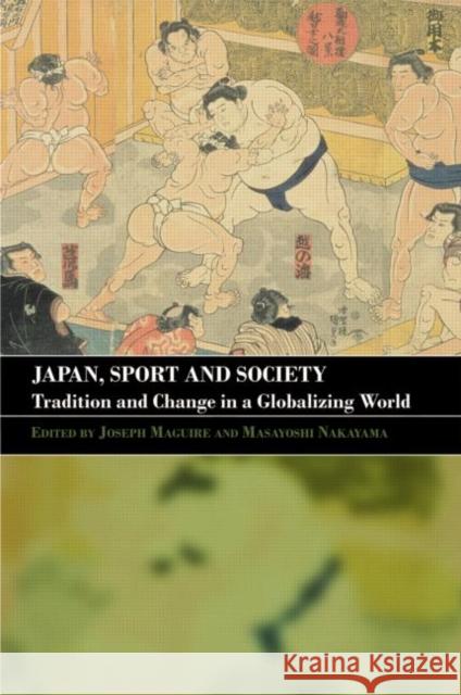 Japan, Sport and Society: Tradition and Change in a Globalizing World Maguire, Joseph 9780714682938 Frank Cass Publishers