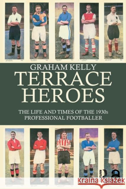 Terrace Heroes: The Life and Times of the 1930s Professional Footballer Kelly, Graham 9780714682945 Routledge