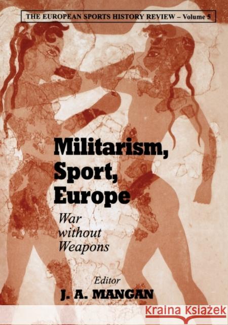 Militarism, Sport, Europe: War Without Weapons Mangan, J. A. 9780714682952 Frank Cass Publishers