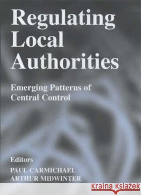 Regulating Local Authorities: Emerging Patterns of Central Control Carmichael, Paul 9780714683065