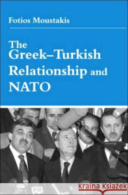 The Greek-Turkish Relationship and NATO Fotios Moustakis 9780714683577 Frank Cass Publishers