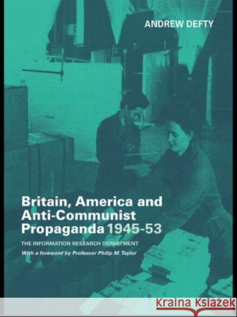 Britain, America and Anti-Communist Propaganda 1945-53 : The Information Research Department Andrew Deft 9780714683614 Routledge