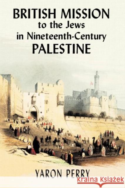 British Mission to the Jews in Nineteenth-Century Palestine Perry, Yaron 9780714683850 Taylor & Francis
