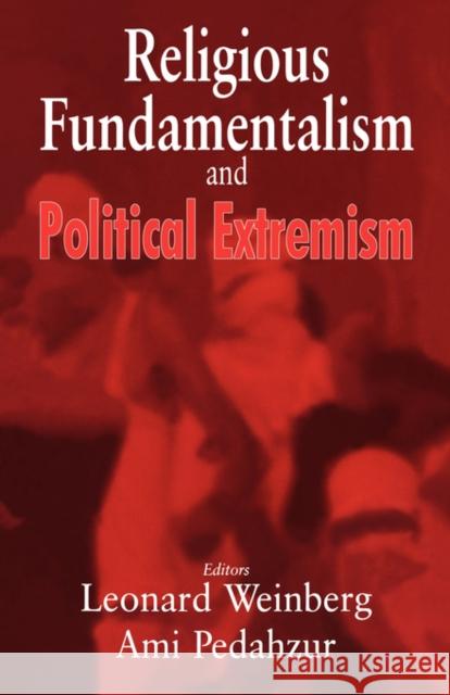 Religious Fundamentalism and Political Extremism Leonard Weinberg Ami Pedahzur 9780714683942 Frank Cass Publishers