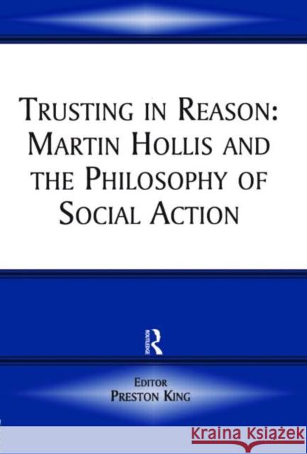 Trusting in Reason: Martin Hollis and the Philosophy of Social Action King, Preston 9780714684000