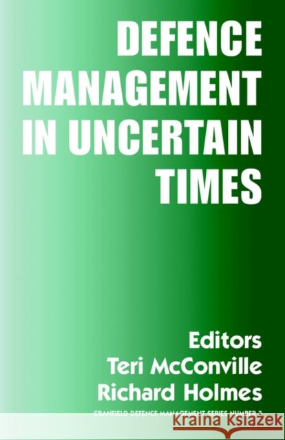 Defence Management in Uncertain Times Teri McConville Richard Holmes 9780714684147 Frank Cass Publishers