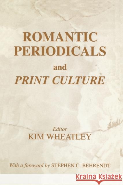 Romantic Periodicals and Print Culture Kim Wheatley Stephen C. Behrendt 9780714684376