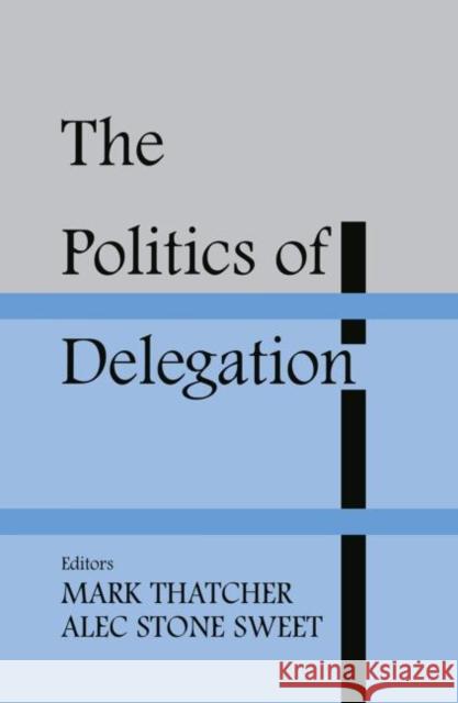 The Politics of Delegation Mark Thatcher Alec Stone Sweet 9780714684437 Frank Cass Publishers