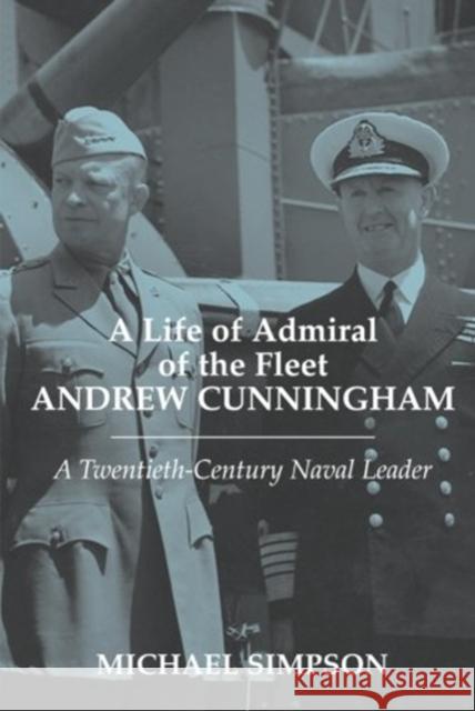 A Life of Admiral of the Fleet Andrew Cunningham : A Twentieth Century Naval Leader Michael Simpson 9780714684604 Frank Cass Publishers