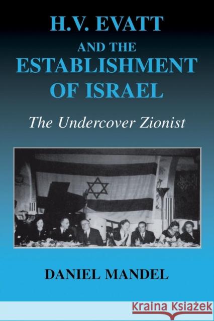 H V Evatt and the Establishment of Israel: The Undercover Zionist Mandel, Daniel 9780714684611 Routledge