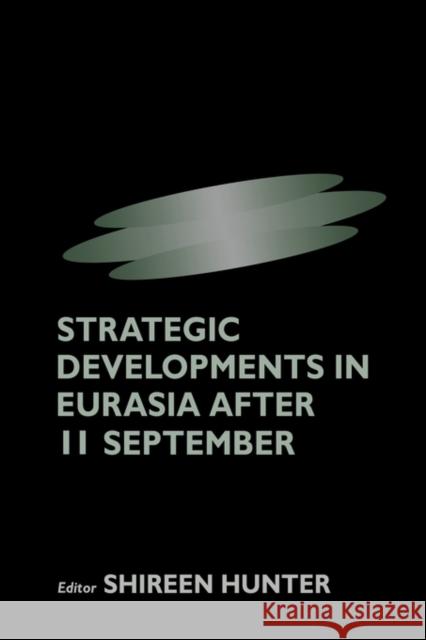 Strategic Developments in Eurasia After 11 September Shireen Hunter 9780714684710