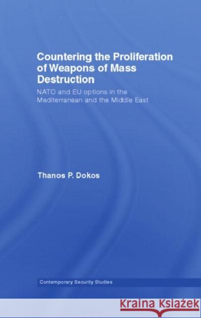 Countering the Proliferation of Weapons of Mass Destruction: NATO and Eu Options in the Mediterranean and the Middle East Dokos, Thanos P. 9780714684994 Frank Cass Publishers