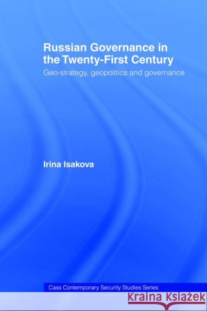 Russian Governance in the 21st Century: Geo-Strategy, Geopolitics and New Governance Isakova, Irina 9780714685465 Frank Cass Publishers