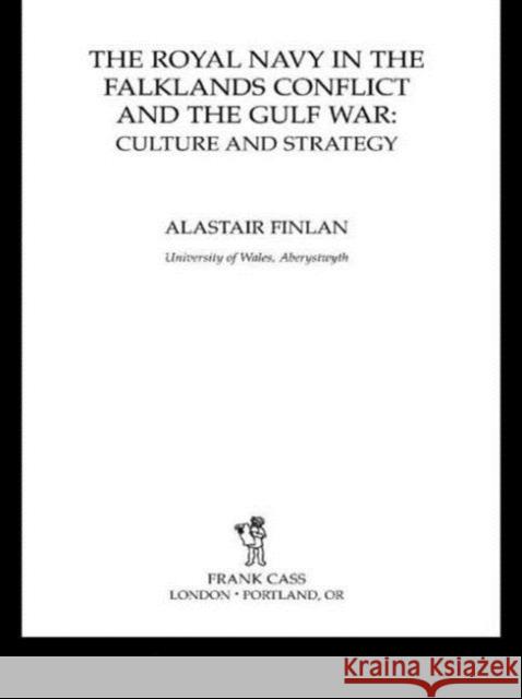 The Royal Navy in the Falklands Conflict and the Gulf War: Culture and Strategy Finlan, Alistair 9780714685694 Frank Cass Publishers